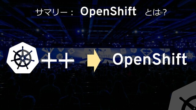 サマリー︓ OpenShift とは︖
OpenShift
4
