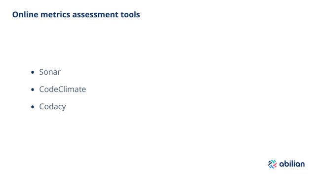 Online metrics assessment tools
• Sonar
• CodeClimate
• Codacy
