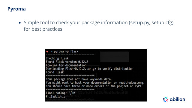 Pyroma
• Simple tool to check your package information (setup.py, setup.cfg)
for best practices
