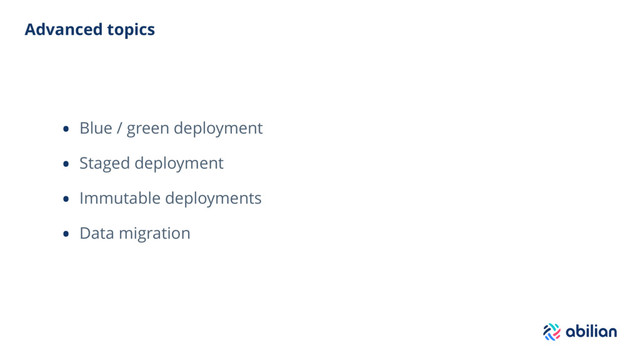 Advanced topics
• Blue / green deployment
• Staged deployment
• Immutable deployments
• Data migration
