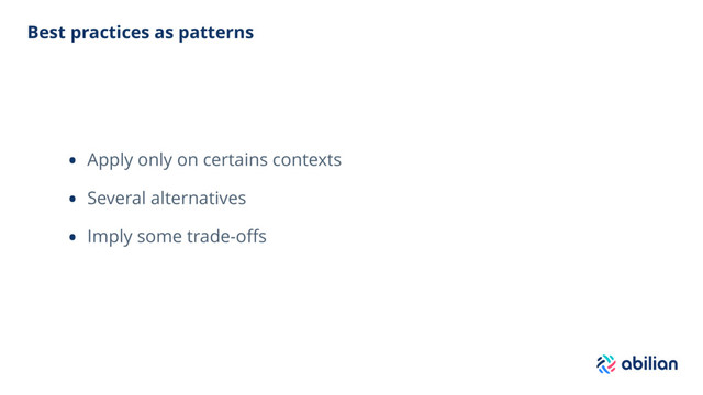 Best practices as patterns
• Apply only on certains contexts
• Several alternatives
• Imply some trade-oﬀs
