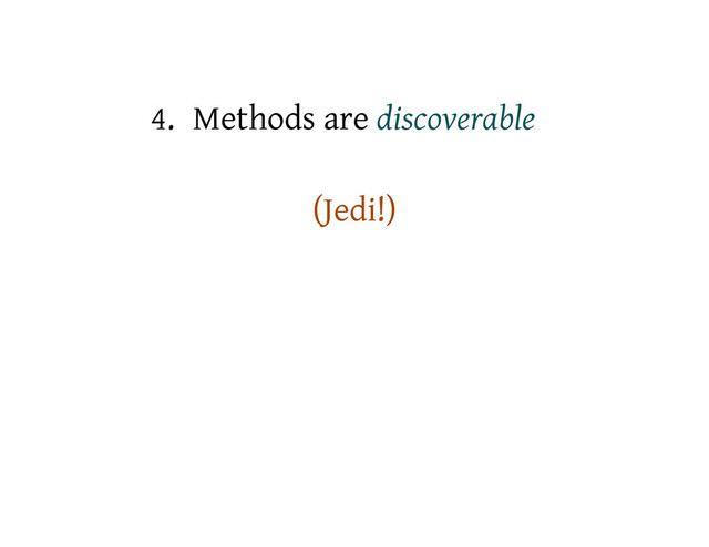 4. Methods are discoverable
(Jedi!)
