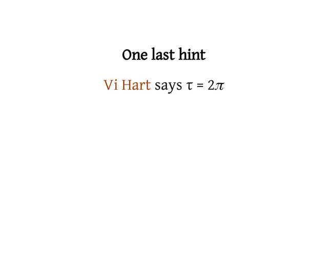 One last hint
Vi Hart says τ = 2ᵰ
