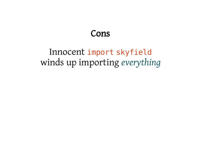 Cons
Innocent i
m
p
o
r
t s
k
y
f
i
e
l
d
winds up importing everything
