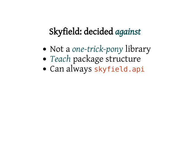 Skyfield: decided against
Not a one-trick-pony library
Teach package structure
Can always s
k
y
f
i
e
l
d
.
a
p
i
