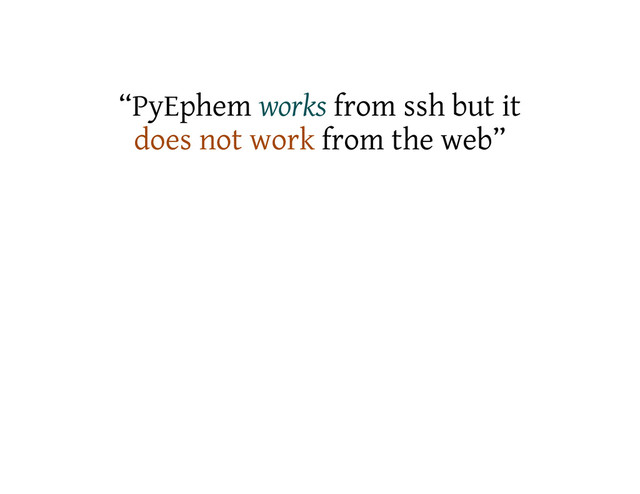 “PyEphem works from ssh but it
does not work from the web”
