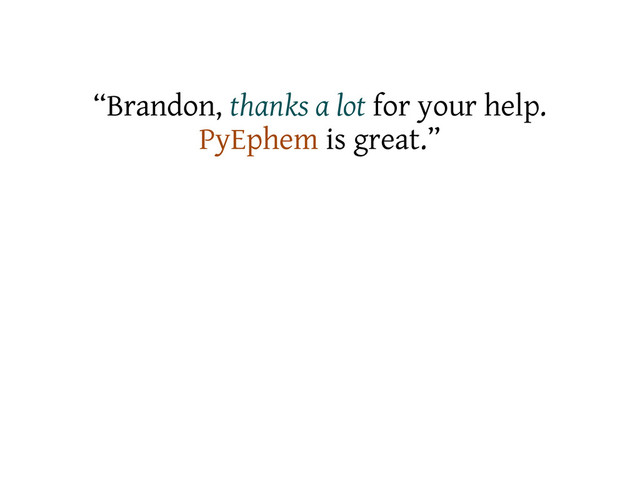 “Brandon, thanks a lot for your help.
PyEphem is great.”
