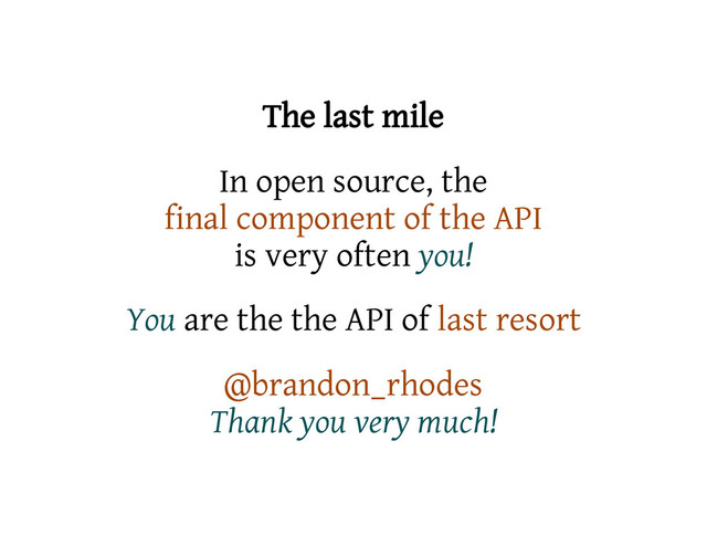 The last mile
In open source, the
final component of the API
is very often you!
You are the the API of last resort
@brandon_rhodes
Thank you very much!
