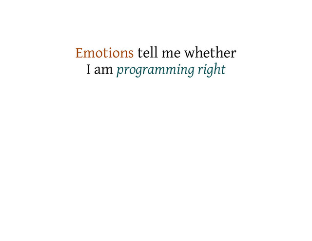Emotions tell me whether
I am programming right
