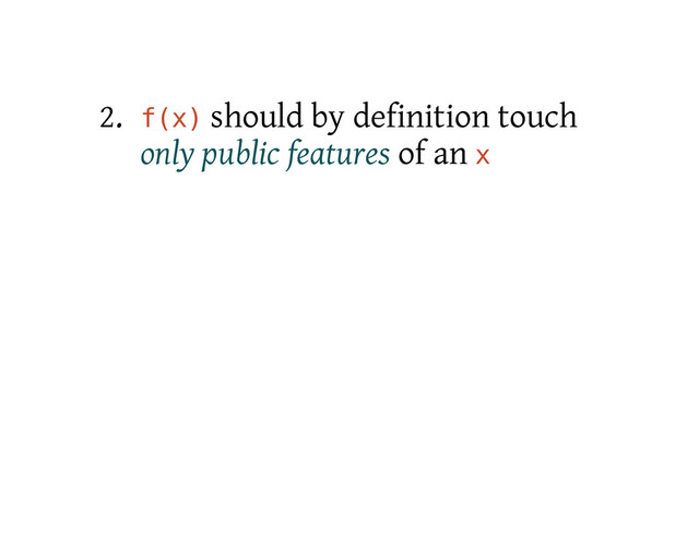 2. f
(
x
) should by definition touch
only public features of an x
