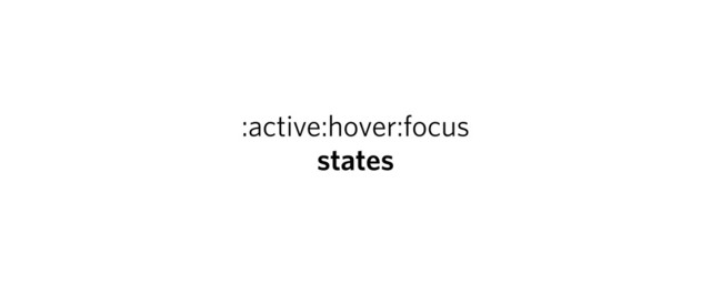 :active:hover:focus
states
