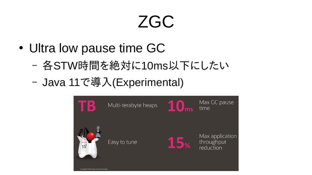 ZGC
●
Ultra low pause time GC
– 各STW時間から不要なオブを除去する絶対にに除去するために10ms以下にしたいに除去するためにしたい
– Java 11で話さない導入(Experimental)
4つの評価四角が並んだあの図が並んだあの評価図が入るが入る
