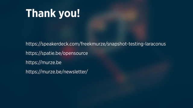 Thank you!
https://speakerdeck.com/freekmurze/snapshot-testing-laraconus
https://spatie.be/opensource
https://murze.be
https://murze.be/newsletter/
