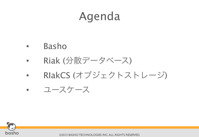 	

©2013 BASHO TECHNOLOGIES INC. ALL RIGHTS RESERVED.	

Agenda

•  Basho
•  Riak (෼ࢄσʔλϕʔε)
•  RIakCS (ΦϒδΣΫτετϨʔδ)
•  Ϣʔεέʔε
