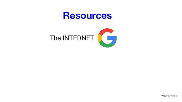 Resources
The INTERNET
