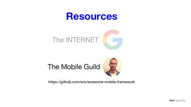 Resources
The Mobile Guild
The INTERNET
https://github.com/wix/awesome-mobile-framework
