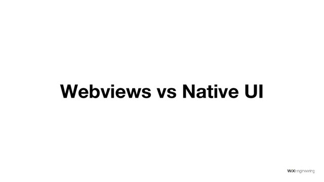 Webviews vs Native UI
