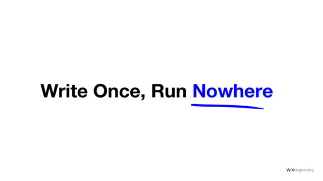 Write Once, Run Nowhere
