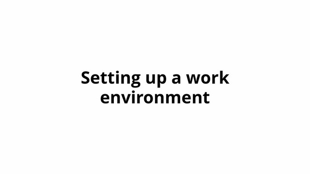 Setting up a work
environment
