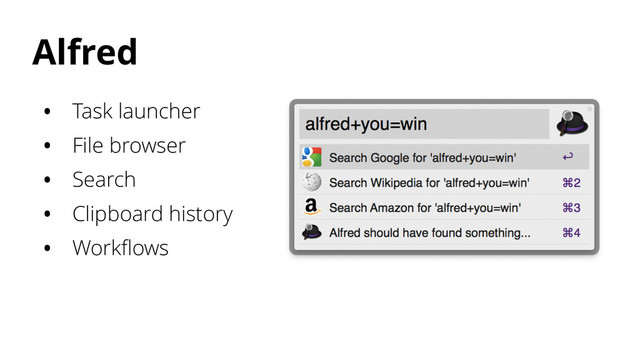 Alfred
• Task launcher
• File browser
• Search
• Clipboard history
• Workﬂows
