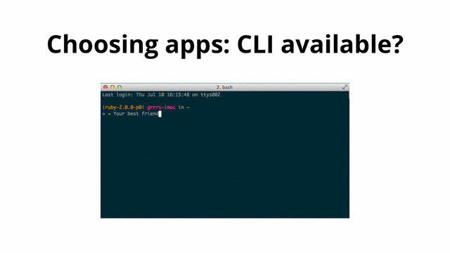 Choosing apps: CLI available?
