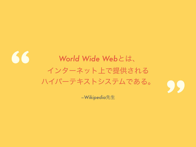 –Wikipediaઌੜ
World Wide Webͱ͸ɺ
Πϯλʔωοτ্Ͱఏڙ͞ΕΔ
ϋΠύʔςΩετγεςϜͰ͋Δɻ
