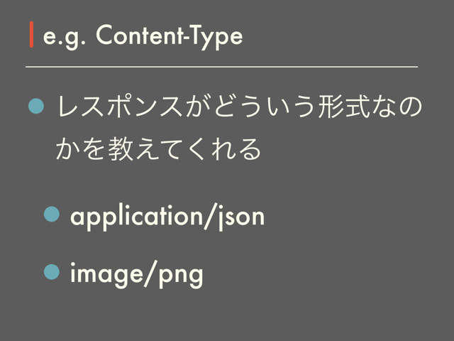 Ϩεϙϯε͕Ͳ͏͍͏ܗࣜͳͷ
͔Λڭ͑ͯ͘ΕΔ
application/json
image/png
e.g. Content-Type
