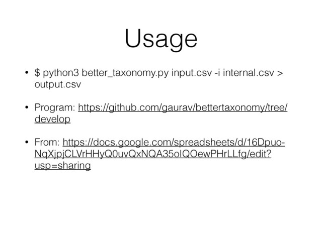 Usage
• $ python3 better_taxonomy.py input.csv -i internal.csv >
output.csv
• Program: https://github.com/gaurav/bettertaxonomy/tree/
develop
• From: https://docs.google.com/spreadsheets/d/16Dpuo-
NqXjpjCLVrHHyQ0uvQxNQA35oIQOewPHrLLfg/edit?
usp=sharing
