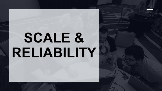 SCALE &
RELIABILITY
