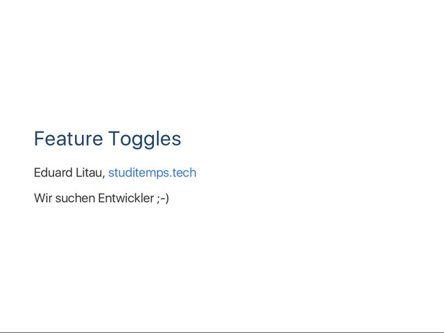 Feature Toggles
Eduard Litau, studitemps.tech
Wir suchen Entwickler ;‑)
