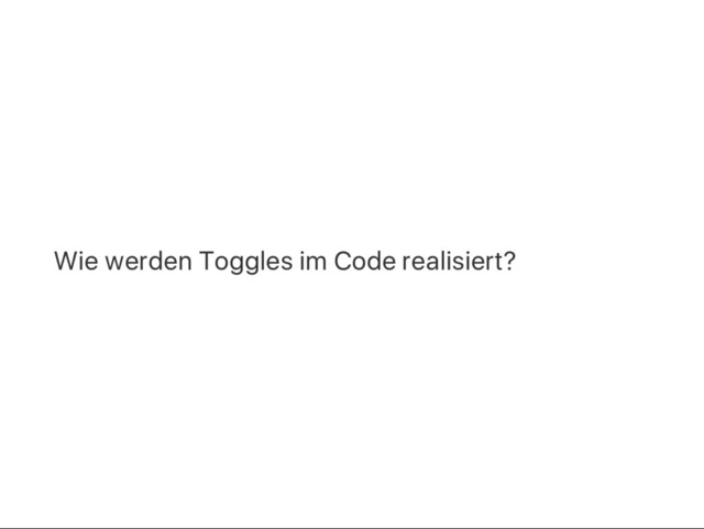 Wie werden Toggles im Code realisiert?
