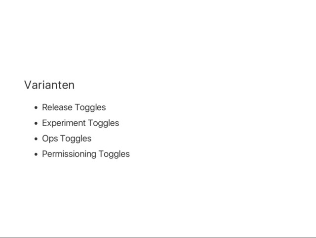 Varianten
Release Toggles
Experiment Toggles
Ops Toggles
Permissioning Toggles
