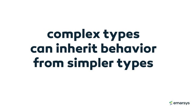complex types
can inherit behavior
from simpler types
