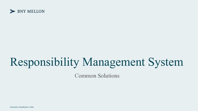 Information Classification: Public
Responsibility Management System
Common Solutions
