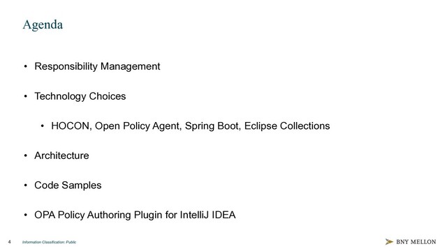 Information Classification: Public
4
Agenda
• Responsibility Management
• Technology Choices
• HOCON, Open Policy Agent, Spring Boot, Eclipse Collections
• Architecture
• Code Samples
• OPA Policy Authoring Plugin for IntelliJ IDEA
