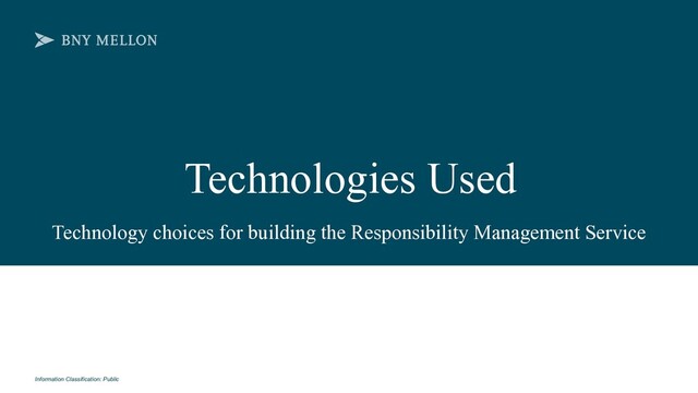 Information Classification: Public
Technologies Used
Technology choices for building the Responsibility Management Service
