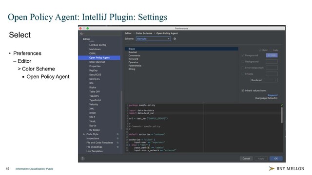 Information Classification: Public
49
Open Policy Agent: IntelliJ Plugin: Settings
Select
• Preferences
– Editor
> Color Scheme
▪ Open Policy Agent

