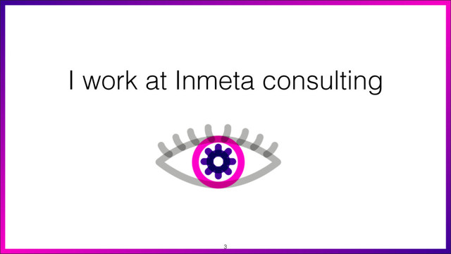 I work at Inmeta consulting
3
