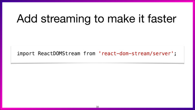 Add streaming to make it faster

38
