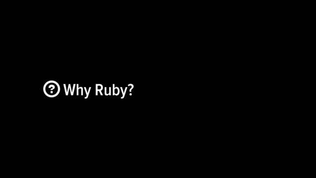  Why Ruby?

