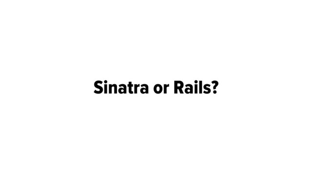 Sinatra or Rails?
