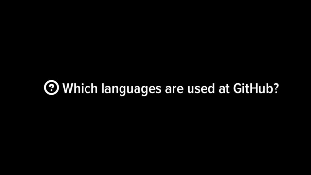 Which languages are used at GitHub?
