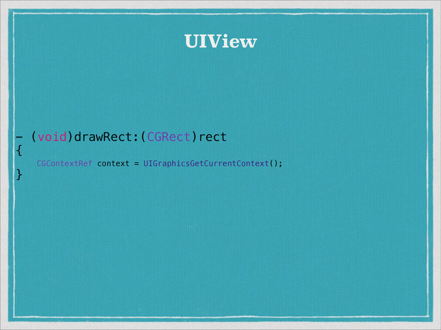 UIView
- (void)drawRect:(CGRect)rect
{
CGContextRef context = UIGraphicsGetCurrentContext();
}
