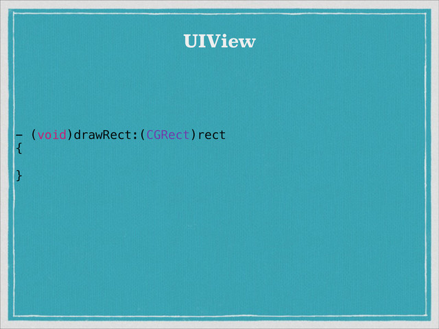 UIView
- (void)drawRect:(CGRect)rect
{
!
}
