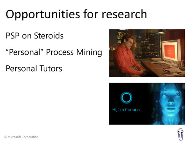 © Microsoft Corporation
Opportunities for research
PSP on Steroids
“Personal” Process Mining
Personal Tutors
