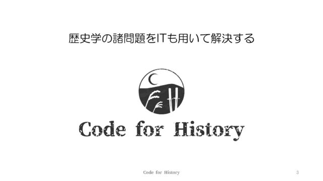 Code for History
歴史学の諸問題をITも用いて解決する
3
Code for History

