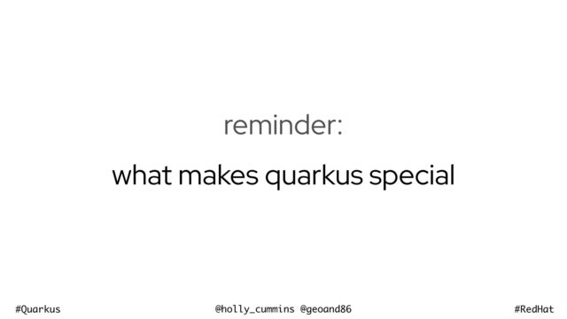 @holly_cummins @geoand86
#Quarkus #RedHat
reminder:


what makes quarkus special
