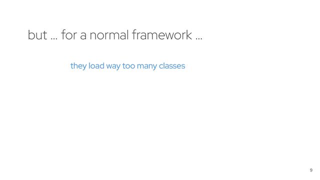 9
they load way too many classes
but … for a normal framework …
