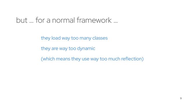 9
they load way too many classes
they are way too dynamic
(which means they use way too much reflection)
but … for a normal framework …
