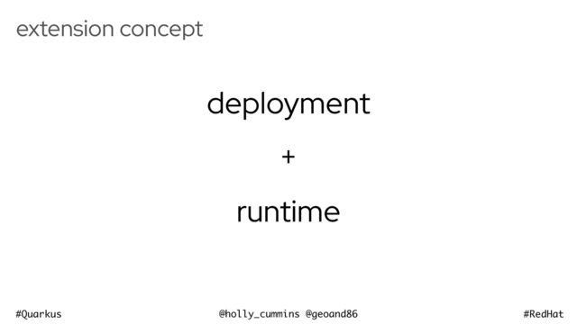 @holly_cummins @geoand86
#Quarkus #RedHat
extension concept
deployment


+


runtime
